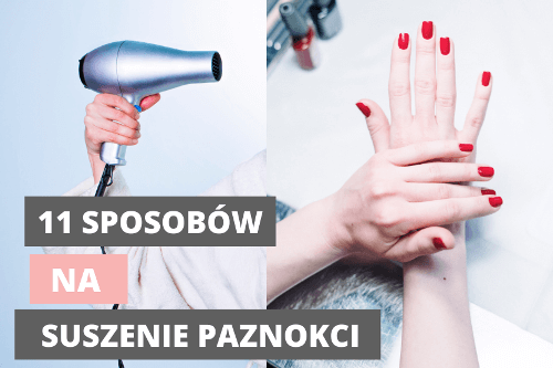 11 sposobów na suszenie paznokci